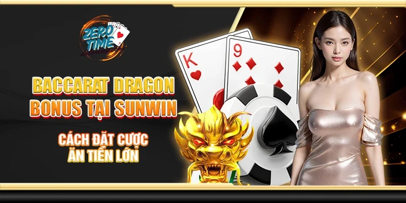 Dragon bonus baccarat tại Sunwin - Cách đặt cược ăn tiền lớn